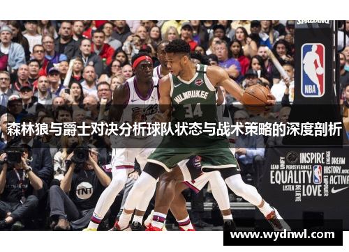 森林狼与爵士对决分析球队状态与战术策略的深度剖析