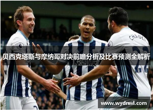 贝西克塔斯与摩纳哥对决前瞻分析及比赛预测全解析