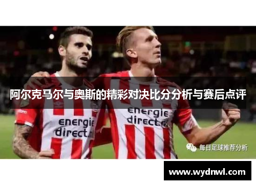 阿尔克马尔与奥斯的精彩对决比分分析与赛后点评